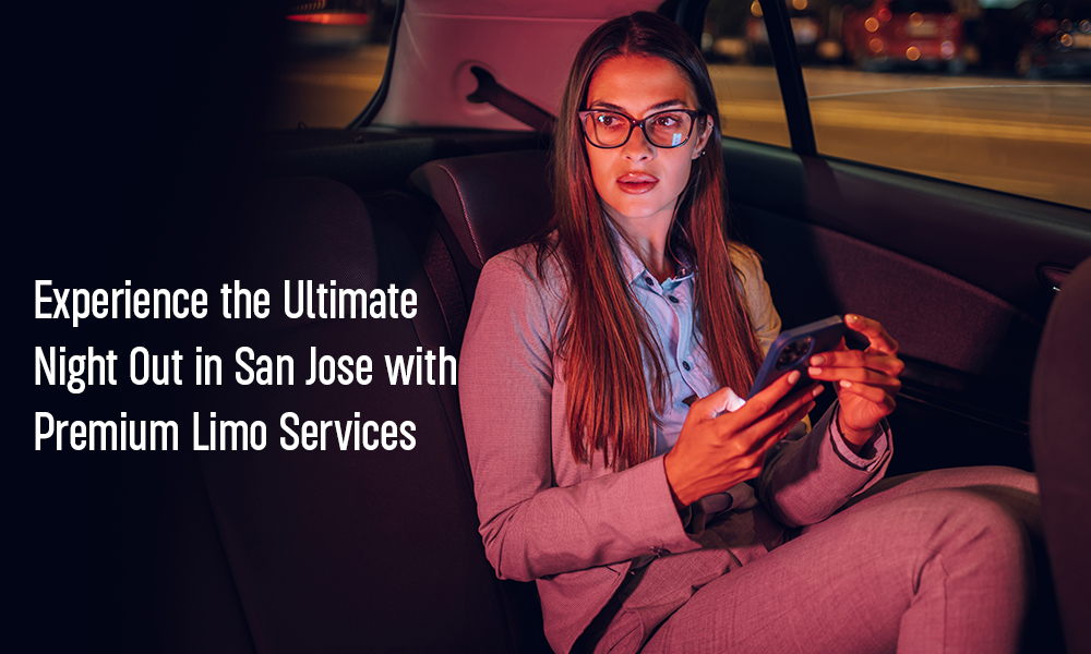 Experience the Ultimate Night Out in San Jose with Premium Limo Services