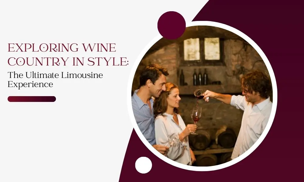 Exploring Wine Country in Style: The Ultimate Limousine Experience