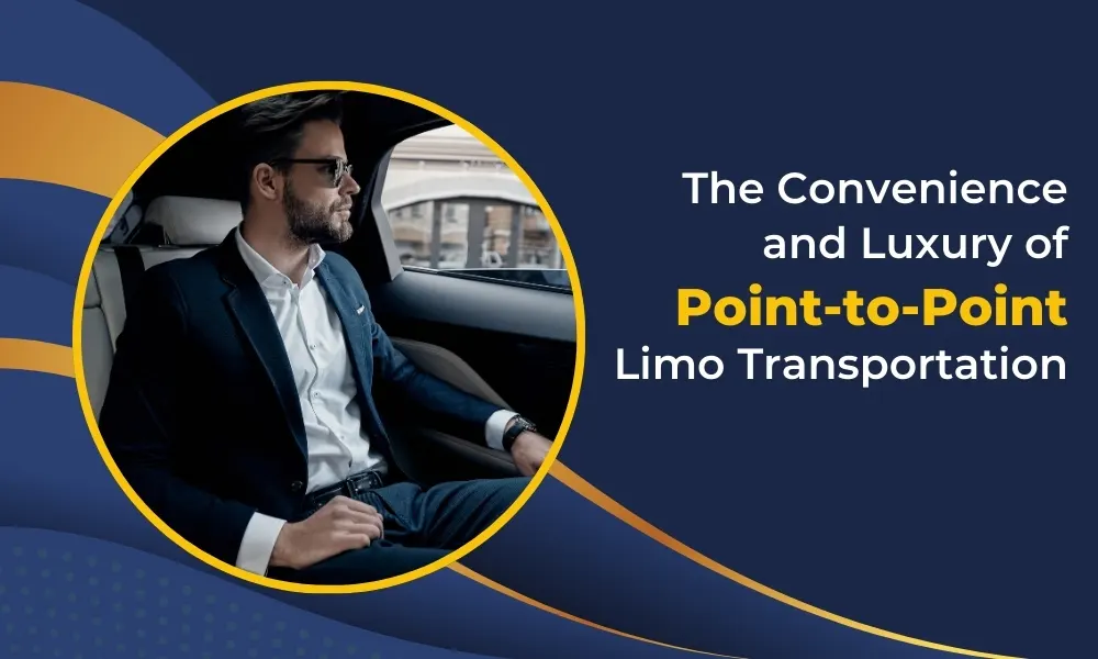 The Convenience and Luxury of Point-to-Point Limo Transportation