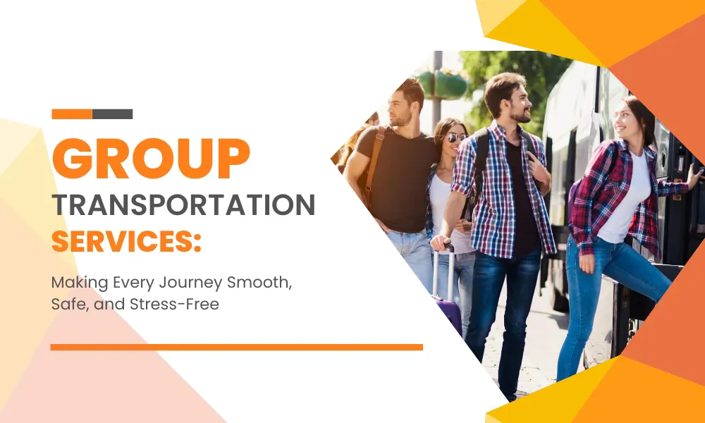 Group Transportation Services: Making Every Journey Smooth, Safe, and Stress-Free