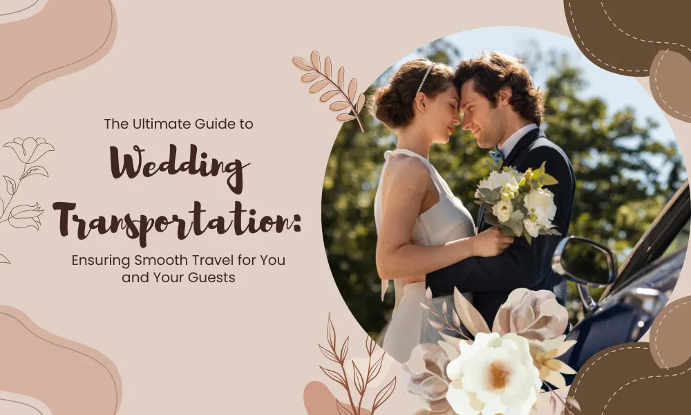 The Ultimate Guide to Wedding Transportation: Ensuring Smooth Travel for You and Your Guests