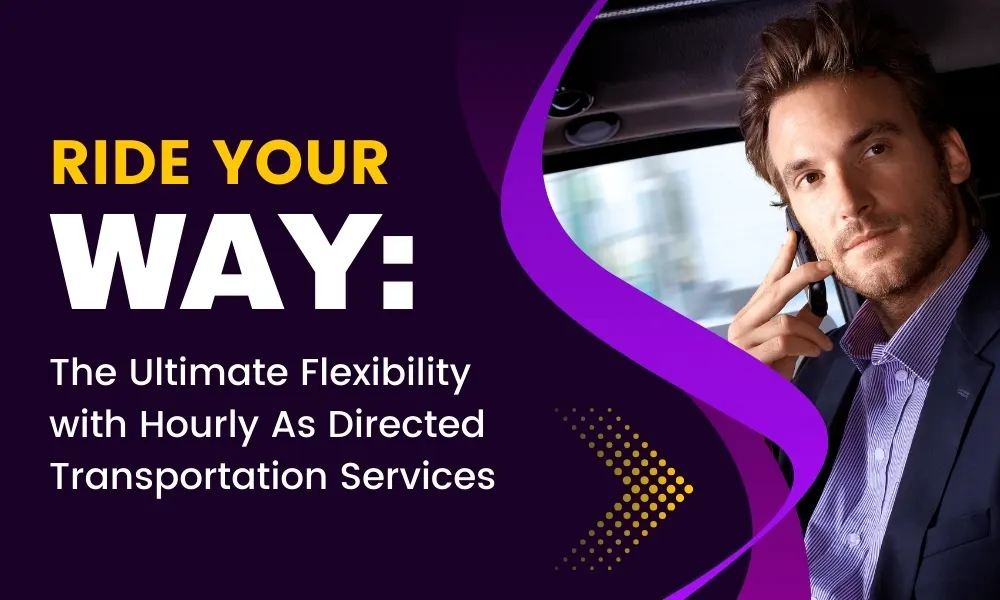 Ride Your Way: The Ultimate Flexibility with Hourly As Directed Transportation Services